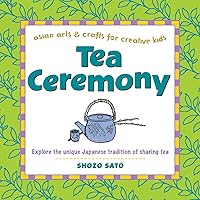 Tea Ceremony: Explore the unique Japanese tradition of sharing tea (Asian Arts And Crafts For Creative Kids) Tea Ceremony: Explore the unique Japanese tradition of sharing tea (Asian Arts And Crafts For Creative Kids) Hardcover Kindle