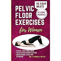 Pelvic Floor Exercises for Women: Easy-to-Follow Illustrated Guide to Kegel Exercises, Addressing Stress Incontinence, Pelvic Floor Weakness, Vaginal Training and Prolapses Constipation Pelvic Floor Exercises for Women: Easy-to-Follow Illustrated Guide to Kegel Exercises, Addressing Stress Incontinence, Pelvic Floor Weakness, Vaginal Training and Prolapses Constipation Paperback Kindle