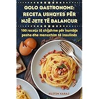 Golo Gastronomi: Receta Ushqyes Për Një Jete Të Balancur (Albanian Edition)