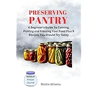 Preserving Pantry: A Beginner’s Guide To Canning, Pickling and Freezing Your Food Plus 9 Recipes You Should Try Today Preserving Pantry: A Beginner’s Guide To Canning, Pickling and Freezing Your Food Plus 9 Recipes You Should Try Today Kindle Paperback