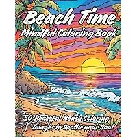 Beach Time Mindful Coloring Book: 50 Peaceful Relaxing Beach Landscape Coloring Images to Soothe Your Soul and Reduce Your Stress (Peaceful and Grateful Coloring) Beach Time Mindful Coloring Book: 50 Peaceful Relaxing Beach Landscape Coloring Images to Soothe Your Soul and Reduce Your Stress (Peaceful and Grateful Coloring) Paperback