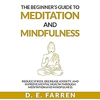 The Beginner’s Guide to Meditation and Mindfulness: Reduce Stress, Decrease Anxiety, and Improve Mental Health Through Meditation and Mindfulness The Beginner’s Guide to Meditation and Mindfulness: Reduce Stress, Decrease Anxiety, and Improve Mental Health Through Meditation and Mindfulness Audible Audiobook Paperback Kindle Hardcover