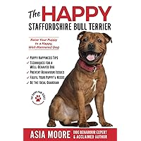 The Happy Staffordshire Bull Terrier: Raise Your Puppy to a Happy, Well-Mannered Dog (Happy Paw Series) (The Happy Paw Series) The Happy Staffordshire Bull Terrier: Raise Your Puppy to a Happy, Well-Mannered Dog (Happy Paw Series) (The Happy Paw Series) Paperback Kindle