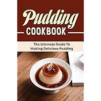 Pudding Cookbook: The Ultimate Guide To Making Delicious Pudding