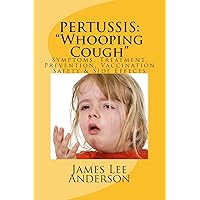 Pertussis: Whooping Cough: Symptoms, Treatment, Prevention, Vaccination Safety & Side Effects Pertussis: Whooping Cough: Symptoms, Treatment, Prevention, Vaccination Safety & Side Effects Paperback