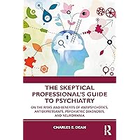 The Skeptical Professional’s Guide to Psychiatry: On the Risks and Benefits of Antipsychotics, Antidepressants, Psychiatric Diagnoses, and Neuromania The Skeptical Professional’s Guide to Psychiatry: On the Risks and Benefits of Antipsychotics, Antidepressants, Psychiatric Diagnoses, and Neuromania Kindle Hardcover Paperback