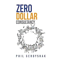 Zero Dollar Consultancy: How to Start Your Consulting Business with Little or No Money! Zero Dollar Consultancy: How to Start Your Consulting Business with Little or No Money! Kindle Paperback