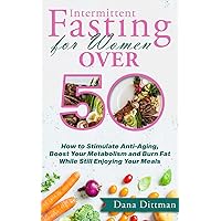 Intermittent Fasting for Women Over 50: How to Stimulate Anti-Aging, Boost Your Metabolism and Burn Fat While Still Enjoying Your Meals (Fit and Healthy) Intermittent Fasting for Women Over 50: How to Stimulate Anti-Aging, Boost Your Metabolism and Burn Fat While Still Enjoying Your Meals (Fit and Healthy) Paperback Kindle
