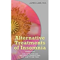 Alternative Treatments of Insomnia: Safe, affordable and effective approaches and how to use them (Alternative and Integrative Treatments in Mental Health Care) Alternative Treatments of Insomnia: Safe, affordable and effective approaches and how to use them (Alternative and Integrative Treatments in Mental Health Care) Kindle Paperback