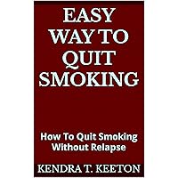 Easy Way To Quit Smoking: How To Quit Smoking Without Relapse (How to be productive) Easy Way To Quit Smoking: How To Quit Smoking Without Relapse (How to be productive) Kindle Paperback