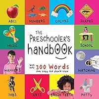 The Preschooler's Handbook: ABC's, Numbers, Colors, Shapes, Matching, School, Manners, Potty and Jobs, with 300 Words that every Kid should Know (Engage Early Readers: Children's Learning Books) The Preschooler's Handbook: ABC's, Numbers, Colors, Shapes, Matching, School, Manners, Potty and Jobs, with 300 Words that every Kid should Know (Engage Early Readers: Children's Learning Books) Paperback Kindle Hardcover