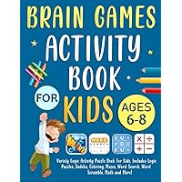 Brain Games Activity Book For Kids Ages 6-8 Years Old: Variety Logic Activity Puzzle Book For Kids. Includes Logic Puzzles, Sudoku, Coloring, Mazes, Word Search, Word Scramble, Math and More!