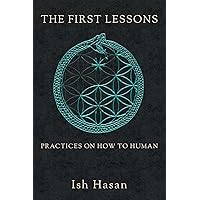 The First Lessons: Practices on How to Human The First Lessons: Practices on How to Human Paperback Kindle Hardcover