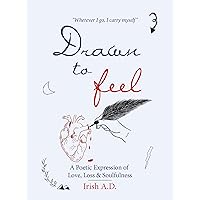 Drawn To Feel: A Poetic Expression of Love, Loss & Soulfulness