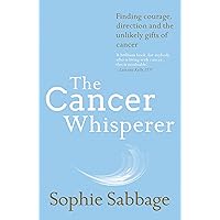 The Cancer Whisperer: Finding Courage, Direction and the Unlikely Gifts of Cancer [Paperback] [Jan 25, 2017] Sophie Sabbage The Cancer Whisperer: Finding Courage, Direction and the Unlikely Gifts of Cancer [Paperback] [Jan 25, 2017] Sophie Sabbage Paperback Audible Audiobook Kindle Hardcover