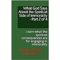 What God Says About the Spiritual Side of Immorality - Part 2 of 4: Learn what the spiritual consequences are for engaging in immorality What God Says About the Spiritual Side of Immorality - Part 2 of 4: Learn what the spiritual consequences are for engaging in immorality Kindle