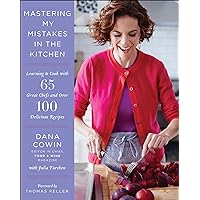 Mastering My Mistakes in the Kitchen: Learning to Cook with 65 Great Chefs and Over 100 Delicious Recipes Mastering My Mistakes in the Kitchen: Learning to Cook with 65 Great Chefs and Over 100 Delicious Recipes Kindle Hardcover