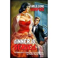 Girls Gone Vampire: Dinner is Served: a Vampire's Hunting Sourcebook (GiRLS GONE VAMPiRE Romantic Horror RPG)