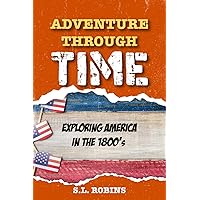 Adventure Through Time: Exploring America In The 1800’s Adventure Through Time: Exploring America In The 1800’s Kindle Paperback