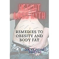 WEIGHT LOSS MYTH: REMEDIES TO OBESITY AND BODY FAT WEIGHT LOSS MYTH: REMEDIES TO OBESITY AND BODY FAT Kindle Paperback