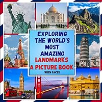 Exploring the World's Most Amazing Landmarks A Picture Book: Discovering the Wonders of the World / Interesting Facts About Famous Places Exploring the World's Most Amazing Landmarks A Picture Book: Discovering the Wonders of the World / Interesting Facts About Famous Places Paperback