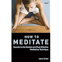 How to Meditate: Secrets to the Easiest and Most Effective Meditation Technique How to Meditate: Secrets to the Easiest and Most Effective Meditation Technique Kindle Paperback