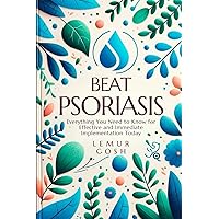 BEAT PSORIASIS: Everything You Need to Know for Effective and Immediate Implementation Today (psoriasis book, types of arthritis, alternative healing, natural medicine, eczema) BEAT PSORIASIS: Everything You Need to Know for Effective and Immediate Implementation Today (psoriasis book, types of arthritis, alternative healing, natural medicine, eczema) Paperback Kindle