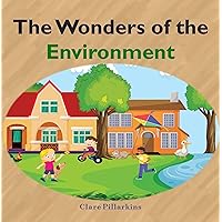 The Wonders of the Environment: A Fun and Educational Book for Kids Ages 3-6 (The Wonders Series 1)