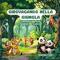 GIROVAGANDO NELLA GIUNGLA: Le avventure degli Amici Animali Ediz. a colori (Italian Edition)