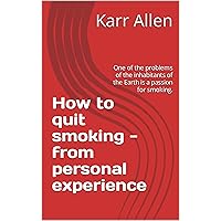 How to quit smoking - from personal experience: One of the problems of the inhabitants of the Earth is a passion for smoking. How to quit smoking - from personal experience: One of the problems of the inhabitants of the Earth is a passion for smoking. Kindle