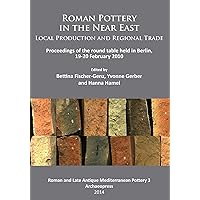 Roman Pottery in the Near East: Local Production and Regional Trade: Proceedings of the round table held in Berlin, 19-20 February 2010 (Roman and Late Antique Mediterranean Pottery) Roman Pottery in the Near East: Local Production and Regional Trade: Proceedings of the round table held in Berlin, 19-20 February 2010 (Roman and Late Antique Mediterranean Pottery) Paperback