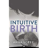 Intuitive Birth: The Comprehensive Guide to Supporting Your Body for Natural Childbearing