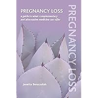 Pregnancy Loss: A Guide to What Complementary and Alternative Medicine Can Offer Pregnancy Loss: A Guide to What Complementary and Alternative Medicine Can Offer Kindle Paperback