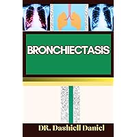 BRONCHIECTASIS: Expert Guide to bronchiectasis Causes, Symptoms, Treatment, and Achieving Complete Wellness BRONCHIECTASIS: Expert Guide to bronchiectasis Causes, Symptoms, Treatment, and Achieving Complete Wellness Kindle Paperback