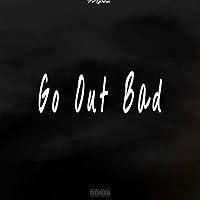 Go Out Bad [Explicit]