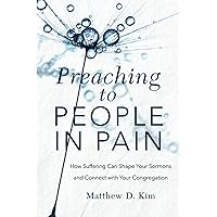 Preaching to People in Pain: How Suffering Can Shape Your Sermons and Connect with Your Congregation Preaching to People in Pain: How Suffering Can Shape Your Sermons and Connect with Your Congregation Paperback Kindle Hardcover