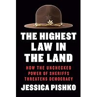 The Highest Law in the Land: How the Unchecked Power of Sheriffs Threatens Democracy The Highest Law in the Land: How the Unchecked Power of Sheriffs Threatens Democracy Hardcover Kindle Audible Audiobook