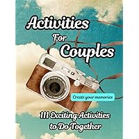 Activities For Couples: Create unforgettable moments with 111 unique activities to experience together.
