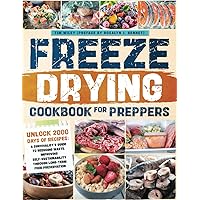 FREEZE-DRYING COOKBOOK FOR PREPPERS: Unlock 2000 Days of Recipes: A Survivalist’s Guide to Reducing Waste, Improving Self-Sustainability through Long-Term Food Preservation