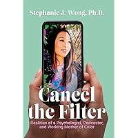 Cancel the Filter: Realities of a Psychologist, Podcaster, and Working Mother of Color Cancel the Filter: Realities of a Psychologist, Podcaster, and Working Mother of Color Paperback Kindle
