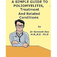 A Simple Guide to Poliomyelitis, Treatment and Related Diseases (A Simple Guide to Medical Conditions) A Simple Guide to Poliomyelitis, Treatment and Related Diseases (A Simple Guide to Medical Conditions) Kindle