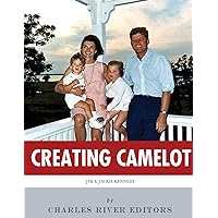 Creating Camelot: John F. Kennedy & Jackie Kennedy Creating Camelot: John F. Kennedy & Jackie Kennedy Kindle Paperback
