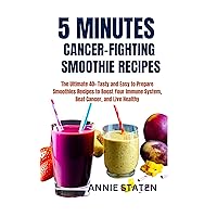 5 MINUTES CANCER-FIGHTING SMOOTHIE RECIPES: The Ultimate 40+ Tasty and Easy to Prepare Smoothies Recipes to Boost Your Immune System, Beat Cancer, and Live Healthy 5 MINUTES CANCER-FIGHTING SMOOTHIE RECIPES: The Ultimate 40+ Tasty and Easy to Prepare Smoothies Recipes to Boost Your Immune System, Beat Cancer, and Live Healthy Kindle Paperback