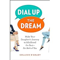 Dial Up the Dream: Make Your Daughter's Journey to Adulthood the Best―For Both of You Dial Up the Dream: Make Your Daughter's Journey to Adulthood the Best―For Both of You Paperback Kindle Audible Audiobook