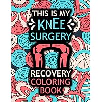 This is my Knee Surgery Recovery Coloring Book: A Funny and Inspirational Gift for Knee Surgery Recovery Patient for Stress Relief & Mood Lifting