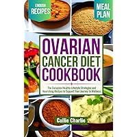 Ovarian Cancer Diet Cookbook: The Complete Healthy Lifestyle Strategies and Nourishing Recipes to Support Your Journey to Wellness Ovarian Cancer Diet Cookbook: The Complete Healthy Lifestyle Strategies and Nourishing Recipes to Support Your Journey to Wellness Hardcover Kindle Paperback