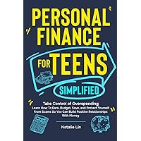 Personal Finance for Teens Simplified: Take Control of Overspending, Learn How to Earn, Budget, Save, and Protect Yourself From Scams So You Can Build Positive Relationships With Money
