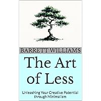 The Art of Less: Unleashing Your Creative Potential through Minimalism (Simple Living Chronicles: Exploring Timeless Traditions Book 21) The Art of Less: Unleashing Your Creative Potential through Minimalism (Simple Living Chronicles: Exploring Timeless Traditions Book 21) Kindle Audible Audiobook