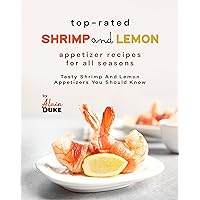 Top-Rated Shrimp and Lemon Appetizer Recipes for All Seasons: Tasty Shrimp and Lemon Appetizers You Should Know Top-Rated Shrimp and Lemon Appetizer Recipes for All Seasons: Tasty Shrimp and Lemon Appetizers You Should Know Kindle Paperback