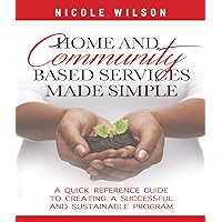 Home and Community Based Services Made Simple: A Quick Reference Guide to Creating a Successful and Sustainable Program Home and Community Based Services Made Simple: A Quick Reference Guide to Creating a Successful and Sustainable Program Kindle Paperback